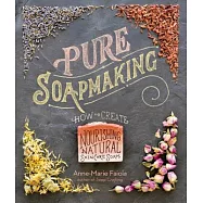 Pure Soapmaking: How to Create Nourishing, Natural Skin Care Soaps