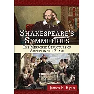 Shakespeare’s Symmetries: The Mirrored Structure of Action in the Plays