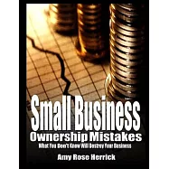 Small Business Ownership Mistakes: What You Don&rsquo;t Know Will Destroy Your Business