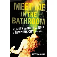 Meet Me in the Bathroom: Rebirth and Rock and Roll in New York City 2001-2011