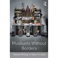 Museums Without Borders: Selected Writings of Robert R. Janes