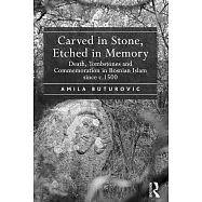 Carved in Stone, Etched in Memory: Death, Tombstones and Commemoration in Bosnian Islam Since C.1500