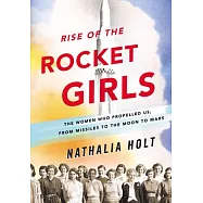 Rise of the Rocket Girls: The Women Who Propelled Us, from Missiles to the Moon to Mars