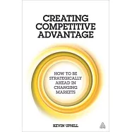 Creating Competitive Advantage: How to Be Strategically Ahead in Changing Markets