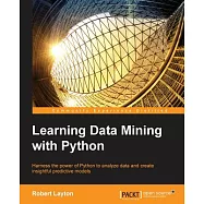 Learning Data Mining With Python: Harness the Power of Python to Analyze Data and Create Insightful Predictive Models
