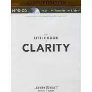 The Little Book of Clarity: A Quick Guide to Focus and Declutter Your Mind