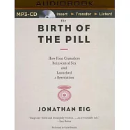The Birth of the Pill: How Four Crusaders Reinvented Sex and Launched a Revolution