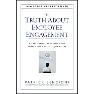 The Truth About Employee Engagement: A Fable About Addressing the Three Root Causes of Job Misery