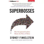 Superbosses: How Exceptional Leaders Master the Flow of Talent: Library Edition