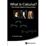 What Is Calculus?: From Simple Algebra to Deep Analysis