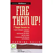 Fire Them Up!: 7 Simple Secrets to: Inspire Colleagues, Customers, and Clients - Sell Yourself, Your Vision, and Your Values - C