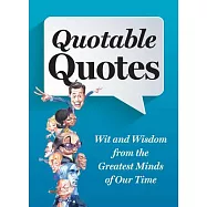 Quotable Quotes: All New Wit & Wisdom from the Greatest Minds of Our Time