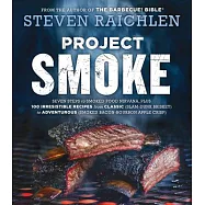Project Smoke: Seven Steps to Smoked Food Nirvana, Plus 100 Irresistible Recipes from Classic (Slam-Dunk Brisket) to