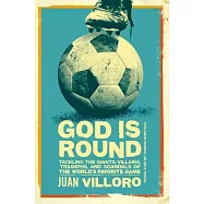 God Is Round: Tackling the Giants, Villains, Triumphs, and Scandals of the World’s Favorite Game