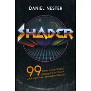 Shader: 99 Notes on Car Washes, Making Out in Church, and Other Unlearnable Subjects
