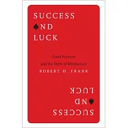Success and Luck: Good Fortune and the Myth of Meritocracy