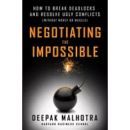 Negotiating the Impossible: How to Break Deadlocks and Resolve Ugly Conflicts (Without Money or Muscle)