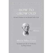 How to Grow Old: Ancient Wisdom for the Second Half of Life