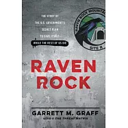 Raven Rock: The Story of the U.S. Government’s Secret Plan to Save Itself - While the Rest of Us Die