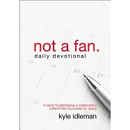 Not a Fan Daily Devotional: 75 Days to Becoming a Completely Committed Follower of Jesus