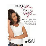 When a Man Finds a Wife ...: Should I Wait for Him to Find Me or Catch Him While I Can?