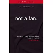 Not a Fan: Becoming a Completely Committed Follower of Jesus