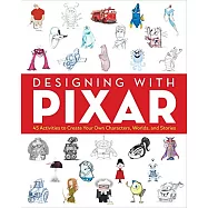 Designing With Pixar: 45 Activities to Create Your Own Characters, Worlds, and Stories