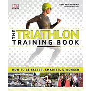 The Triathlon Training Book: How to Be Faster, Smarter, Stronger