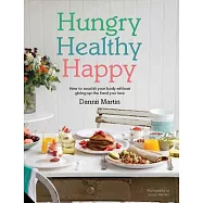 Hungry Healthy Happy: How to Nourish Your Body Without Giving Up the Foods You Love