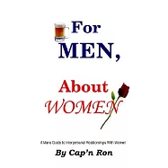 For Men, About Women: A Mans Guide To Interpersonal Relationships With Women