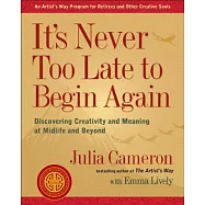 It’s Never Too Late to Begin Again: Discovering Creativity and Meaning at Midlife and Beyond
