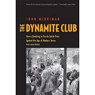 The Dynamite Club: How a Bombing in Fin-de-siècle Paris Ignited the Age of Modern Terror