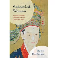 Celestial Women: Imperial Wives and Concubines in China from Song to Qing