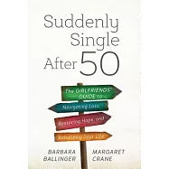 Suddenly Single After 50: The Girlfriends&rsquo; Guide to Navigating Loss, Restoring Hope, and Rebuilding Your Life