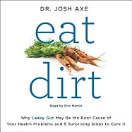 Eat Dirt: Why Leaky Gut May Be the Root Cause of Your Health Problems and 5 Surprising Steps to Cure It: Library