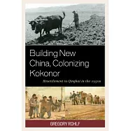 Building New China, Colonizing Kokonor: Resettlement to Qinghai in the 1950s