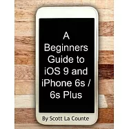A Beginners Guide to Ios 9 and Iphone 6s / 6s Plus: For Iphone 4s, Iphone 5, Iphone 5s, and Iphone 5c, Iphone 6, Iphone