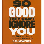 So Good They Can’t Ignore You: Why Skills Trump Passion in the Quest for Work You Love