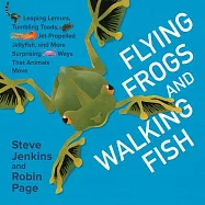Flying Frogs and Walking Fish: Leaping Lemurs, Tumbling Toads, Jet-Propelled Jellyfish, and More Surprising Ways That