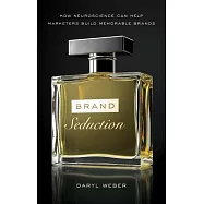 Brand Seduction: How Neuroscience Can Help Marketers Build Memorable Brands
