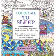 Color Me to Sleep: Nearly 100 Coloring Templates to Promote Relaxation and Restful Sleep