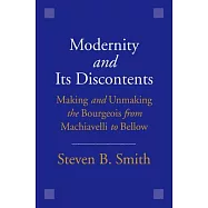 Modernity and Its Discontents: Making and Unmaking the Bourgeois from Machiavelli to Bellow