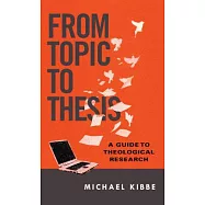 From Topic to Thesis: A Guide to Theological Research