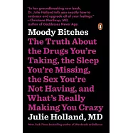 Moody Bitches: The Truth About the Drugs You’re Taking, the Sleep You’re Missing, the Sex You’re Not Having, and What’s
