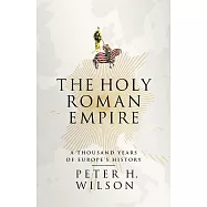 The Holy Roman Empire: A Thousand Years of Europe’s History