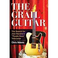 The Grail Guitar: The Search for Jimi Hendrix&rsquo;s Purple Haze Telecaster