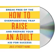 How to Raise an Adult: Break Free of the Overparenting Trap and Prepare Your Kid for Success