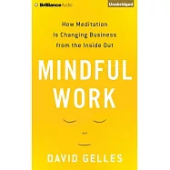 Mindful Work: How Meditation Is Changing Business from the Inside Out