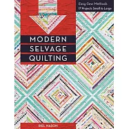 Modern Selvage Quilting: Easy-Sew Methods: 17 Projects Small to Large