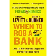 When to Rob a Bank: ...and 131 More Warped Suggestions and Well-Intended Rants